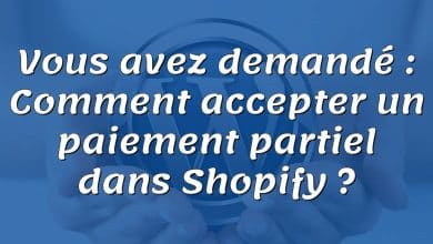 Vous avez demandé : Comment accepter un paiement partiel dans Shopify ?